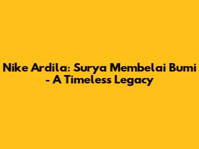 Nike Ardila: Surya Membelai Bumi - A Timeless Legacy