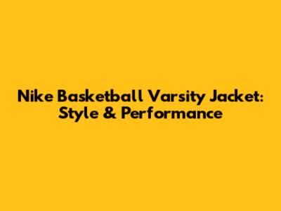Nike Basketball Varsity Jacket: Style & Performance