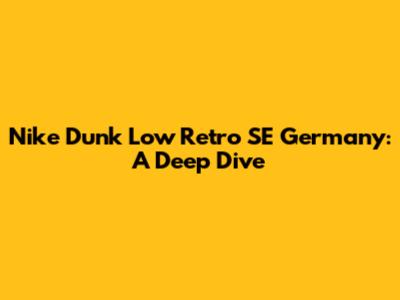 Nike Dunk Low Retro SE Germany: A Deep Dive