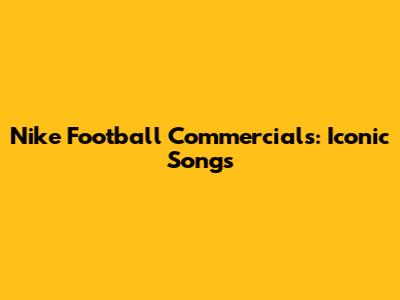 Nike Football Commercials: Iconic Songs