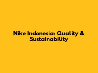 Nike Indonesia: Quality & Sustainability