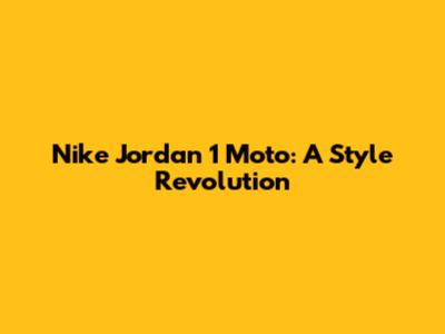 Nike Jordan 1 Moto: A Style Revolution