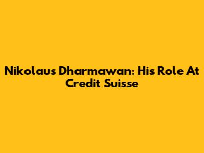 Nikolaus Dharmawan: His Role At Credit Suisse