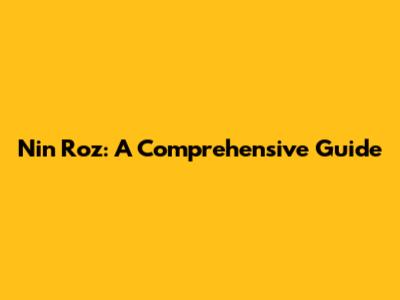 Nin Roz: A Comprehensive Guide