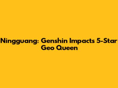 Ningguang: Genshin Impact's 5-Star Geo Queen