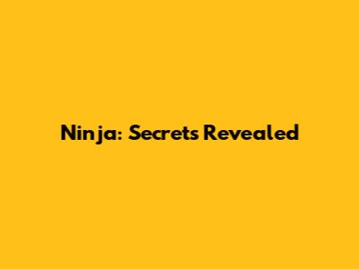 Ninja: Secrets Revealed