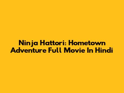 Ninja Hattori: Hometown Adventure Full Movie In Hindi