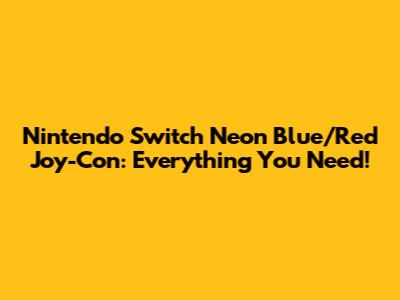 Nintendo Switch Neon Blue/Red Joy-Con: Everything You Need!