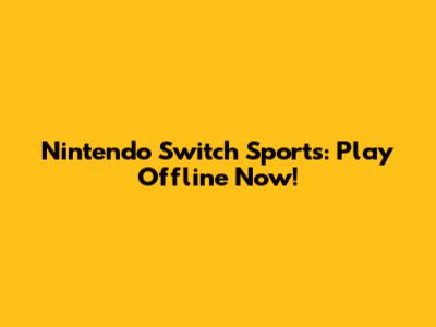 Nintendo Switch Sports: Play Offline Now!