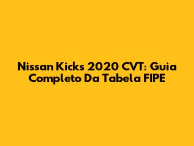Nissan Kicks 2020 CVT: Guia Completo Da Tabela FIPE
