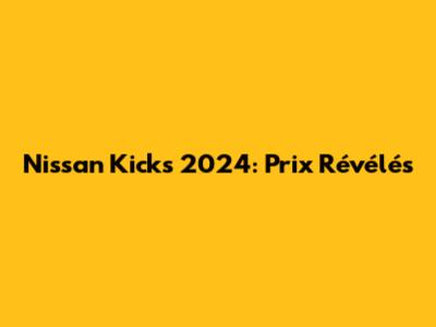 Nissan Kicks 2024: Prix Révélés