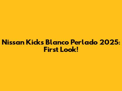 Nissan Kicks Blanco Perlado 2025: First Look!