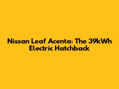 Nissan Leaf Acenta: The 39kWh Electric Hatchback