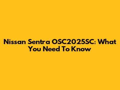 Nissan Sentra OSC2025SC: What You Need To Know