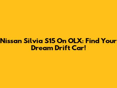 Nissan Silvia S15 On OLX: Find Your Dream Drift Car!