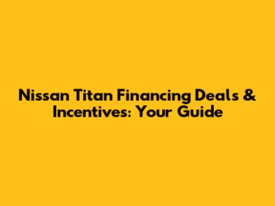 Nissan Titan Financing Deals & Incentives: Your Guide