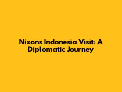 Nixon's Indonesia Visit: A Diplomatic Journey