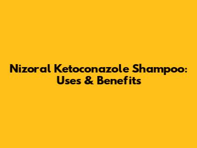 Nizoral Ketoconazole Shampoo: Uses & Benefits