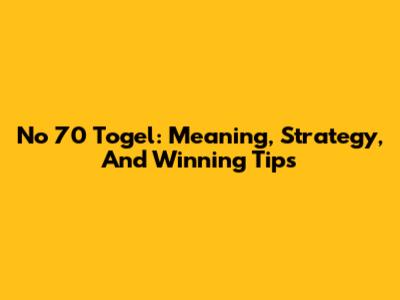 No 70 Togel: Meaning, Strategy, And Winning Tips