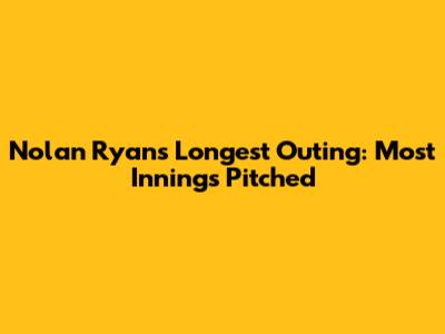 Nolan Ryan's Longest Outing: Most Innings Pitched