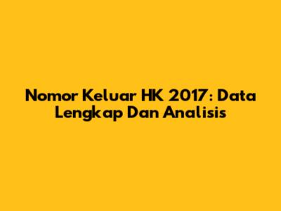 Nomor Keluar HK 2017: Data Lengkap Dan Analisis