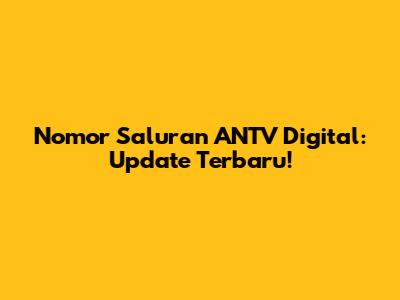 Nomor Saluran ANTV Digital: Update Terbaru!
