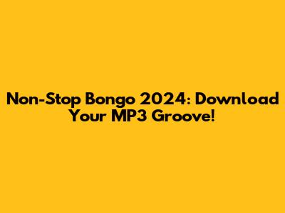 Non-Stop Bongo 2024: Download Your MP3 Groove!