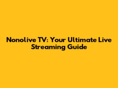Nonolive TV: Your Ultimate Live Streaming Guide