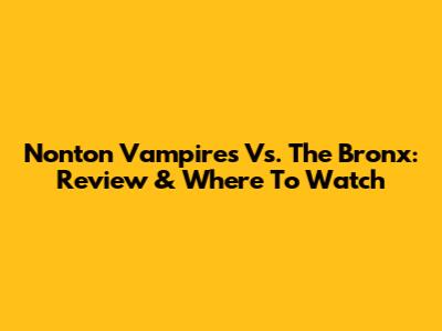 Nonton 'Vampires Vs. The Bronx': Review & Where To Watch