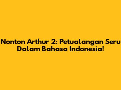 Nonton Arthur 2: Petualangan Seru Dalam Bahasa Indonesia!