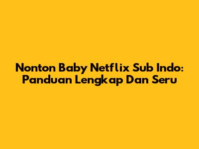 Nonton Baby Netflix Sub Indo: Panduan Lengkap Dan Seru