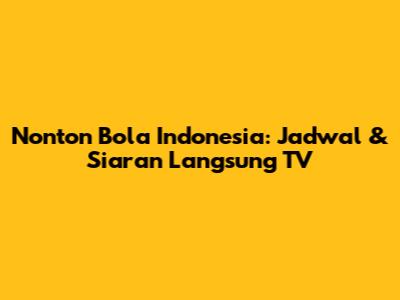 Nonton Bola Indonesia: Jadwal & Siaran Langsung TV