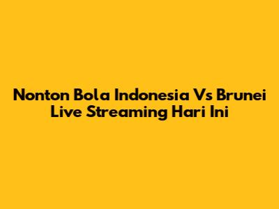 Nonton Bola Indonesia Vs Brunei Live Streaming Hari Ini