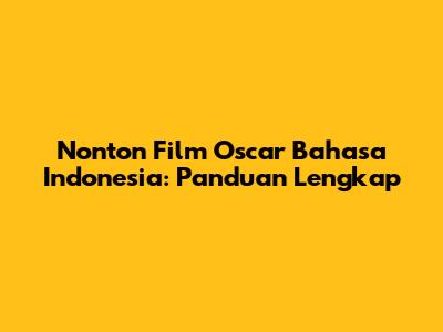 Nonton Film Oscar Bahasa Indonesia: Panduan Lengkap