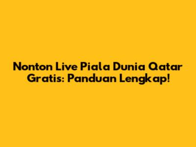 Nonton Live Piala Dunia Qatar Gratis: Panduan Lengkap!