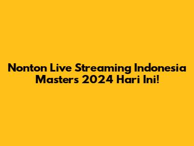 Nonton Live Streaming Indonesia Masters 2024 Hari Ini!