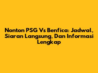 Nonton PSG Vs Benfica: Jadwal, Siaran Langsung, Dan Informasi Lengkap