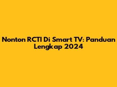 Nonton RCTI Di Smart TV: Panduan Lengkap 2024