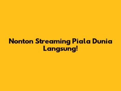 Nonton Streaming Piala Dunia Langsung!