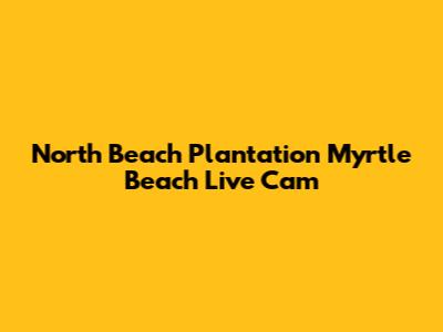 North Beach Plantation Myrtle Beach Live Cam