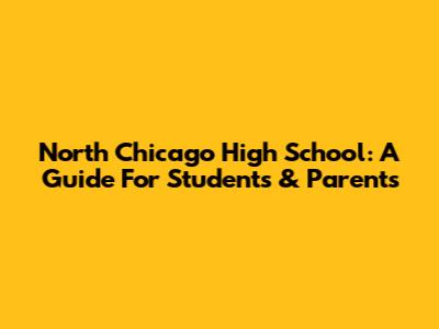 North Chicago High School: A Guide For Students & Parents