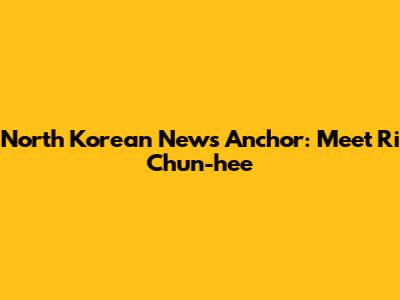 North Korean News Anchor: Meet Ri Chun-hee