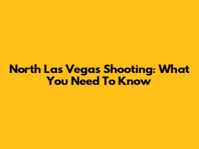North Las Vegas Shooting: What You Need To Know