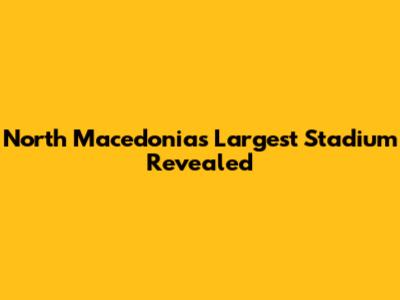 North Macedonia's Largest Stadium Revealed