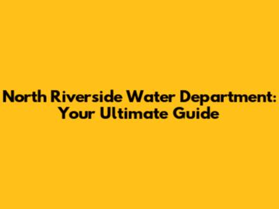 North Riverside Water Department: Your Ultimate Guide