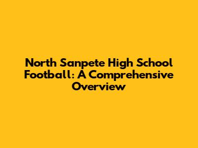 North Sanpete High School Football: A Comprehensive Overview