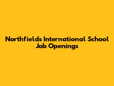 Northfields International School Job Openings