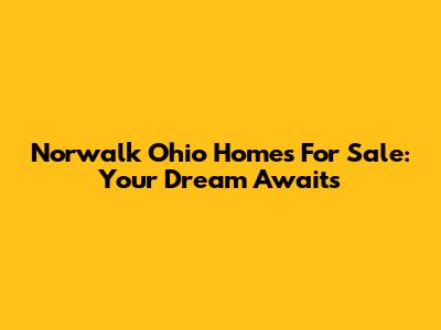 Norwalk Ohio Homes For Sale: Your Dream Awaits
