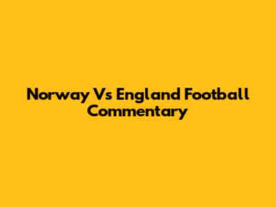 Norway Vs England Football Commentary