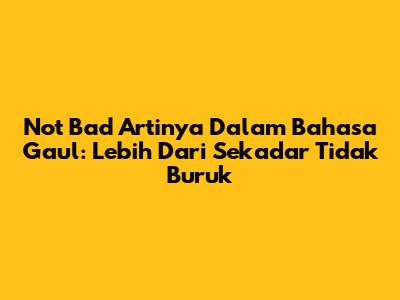 Not Bad Artinya Dalam Bahasa Gaul: Lebih Dari Sekadar 'Tidak Buruk'